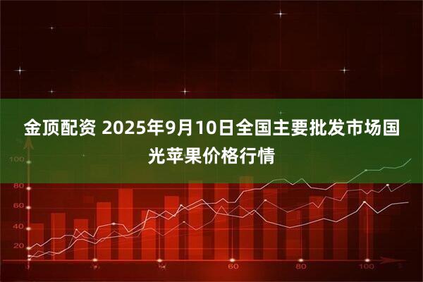 金顶配资 2025年9月10日全国主要批发市场国光苹果价格行情